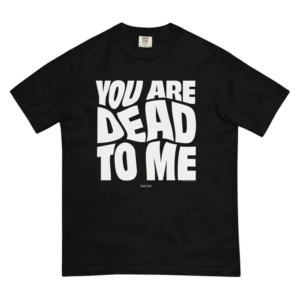 Shark Tank You Are Dead to Me Comfort Colors T-Shirt - Image 5