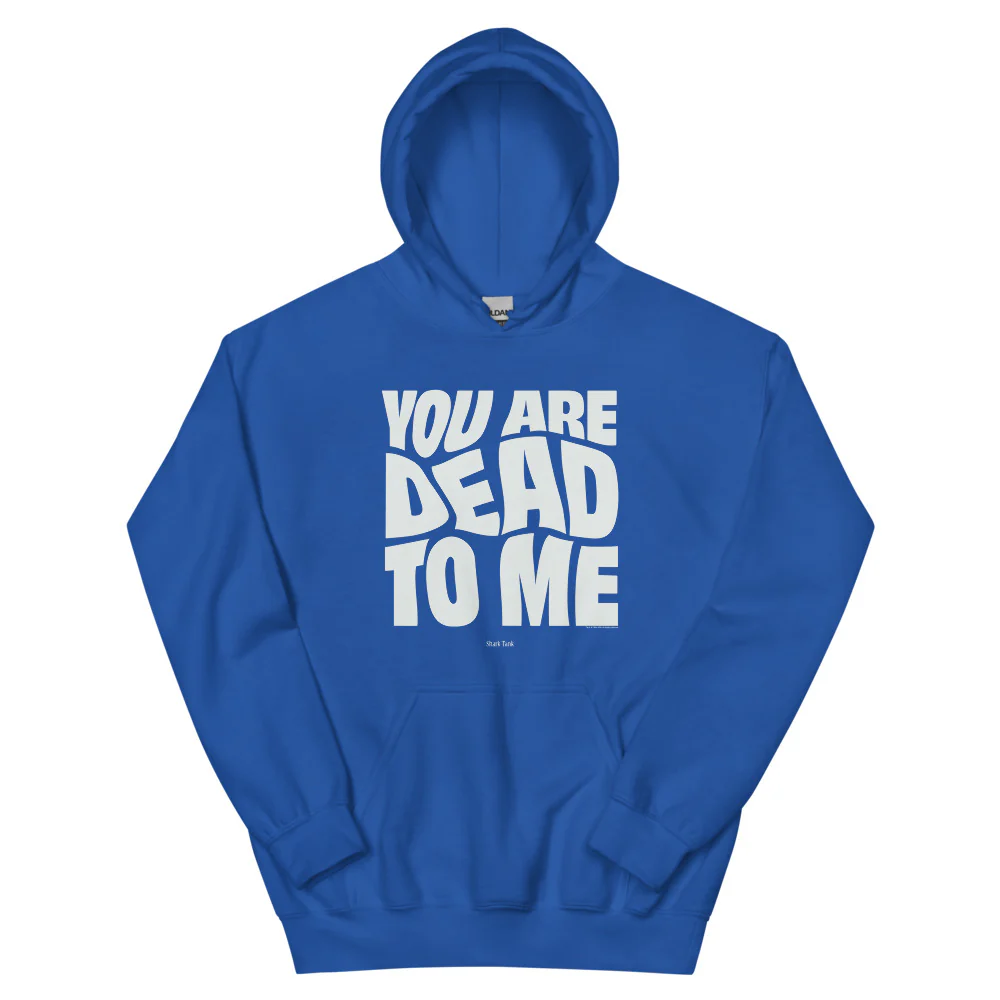 Shark Tank You Are Dead to Me Hoodie